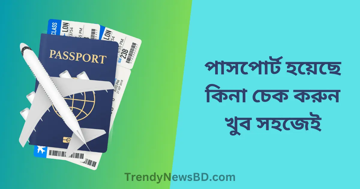 পাসপোর্ট হয়েছে কিনা চেক